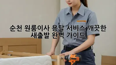 순천 원룸이사 용달 서비스: 깨끗한 새출발, 완벽 가이드