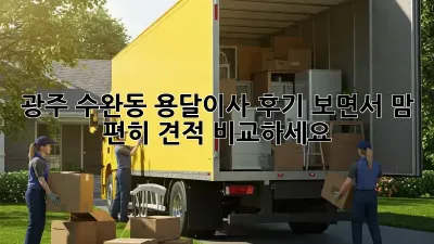 광주 수완동 용달이사, 후기 보면서 맘 편히 견적 비교하세요!